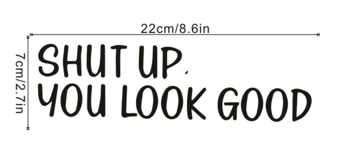 Wall Decal - shut up you look good